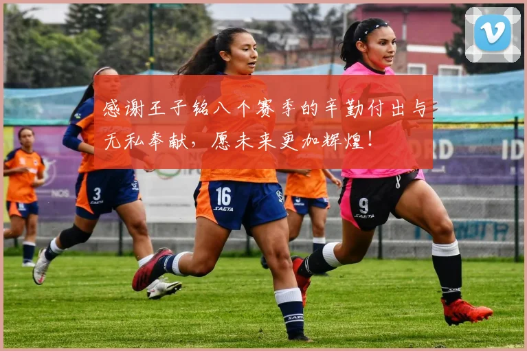 感谢王子铭八个赛季的辛勤付出与无私奉献，愿未来更加辉煌！